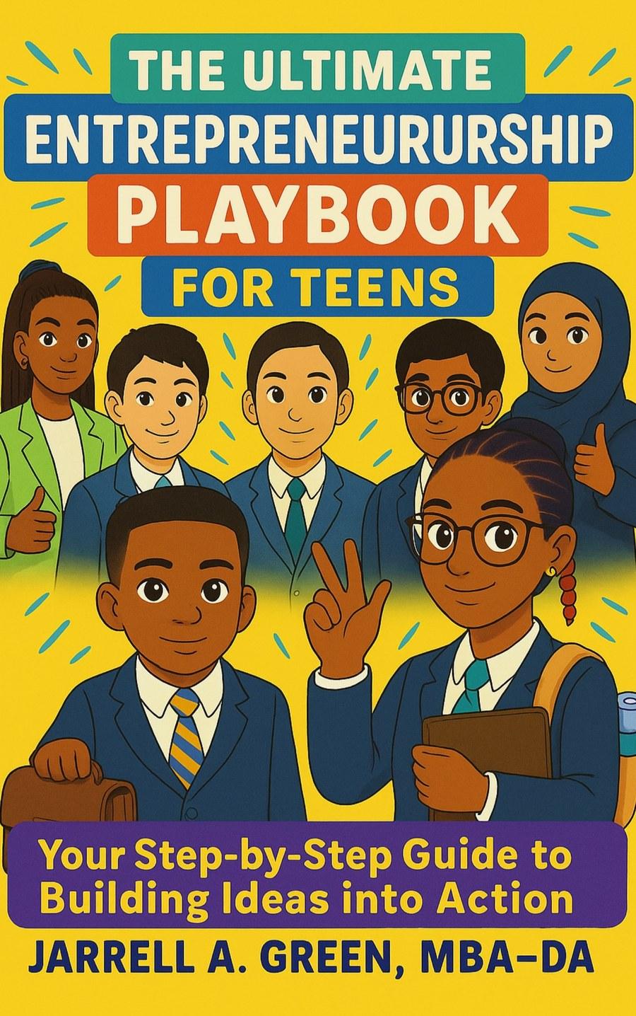 The Ultimate Entrepreneurship Playbook for Teens — Jarrell A. Green, MBA-DA